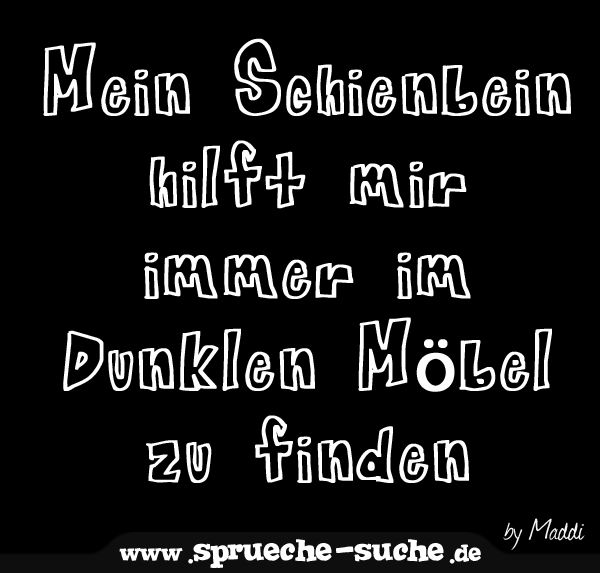 Mein Schienbein hilft mir immer im Dunklen Möbel zu finden. SprücheSuche