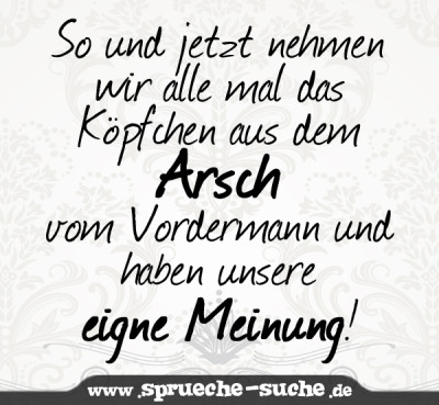 So und jetzt nehmen wir alle mal das Köpfchen aus dem Arsch vom Vordermann und haben unsere eigene Meinung