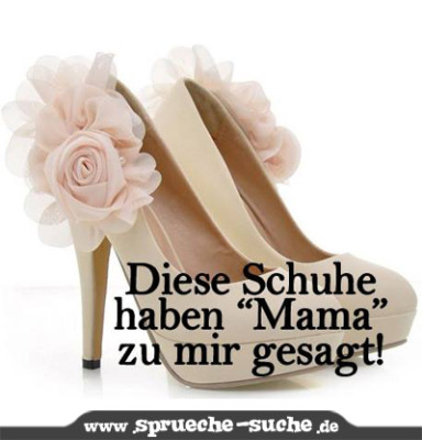 Frauen und Schuhe: Diese Schuhe haben Mama zu mir gesagt.