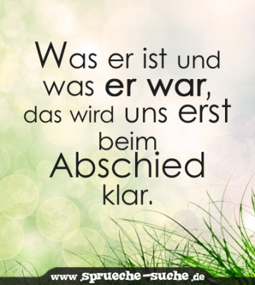 Was er ist und was er war, das wird uns erst beim Abschied klar