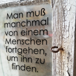 Man muß manchmal von einem Menschen fortgehen, um ihn zu finden.