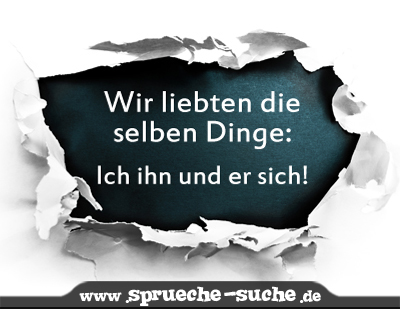 Wir liebten die selben Dinge: Ich ihn und er sich...