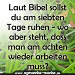 Laut Bibel sollst du am siebten Tage ruhen. Wo bitte steht aber, dass man am achten wieder arbeiten muss?