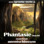 Phantasie macht manchmal unentschlossen.