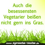 Auch die besessensten Vegetarier beißen nicht gern ins Gras.