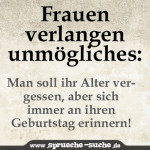 Frauen verlangen unmögliches: Man soll ihr Alter vergessen, sich aber immer an ihren Geburtstag erinnern...