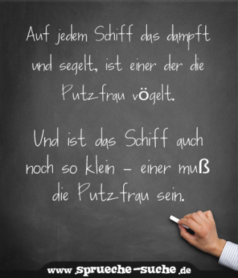 Auf jedem Schiff das dampft und segelt, ist einer der die Putzfrau vögelt. Und ist das Schiff auch noch so klein - einer muß die Putzfrau sein.