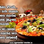 Ich bin froh, dass ich mein Essen nicht selbst jagen muss. Ich wüsste gar nicht wo Pizzen leben!