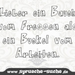 Lieber ein Bauch vom Fressen als ein Buckel vom Arbeiten.