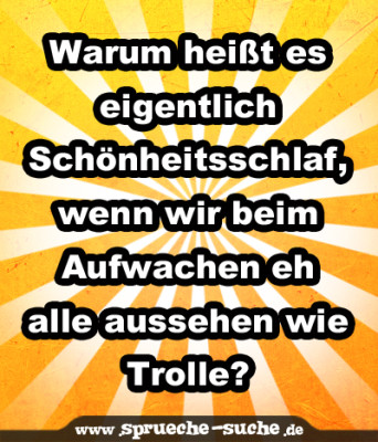 Warum heißt es eigentlich Schönheitsschlaf, wenn wir beim Aufwachen eh alle aussehen wie Trolle?