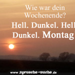 Wie war dein Wochenende? Hell. Dunkel. Hell. Dunkel. Montag!