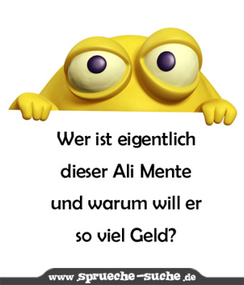 Wer ist eigentlich dieser Ali Mente und warum will er so viel Geld?