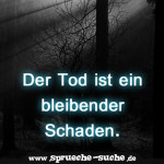 Der Tod ist ein bleibender Schaden.