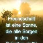 Freundschaft ist eine Sonne, die alle Sorgen in den Schatten stellt!