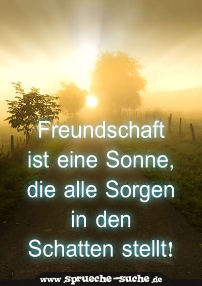 Freundschaft Ist Eine Sonne Die Alle Sorgen In Den Schatten Stellt Spruche Suche