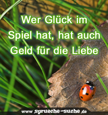 Wer Glück im Spiel hat, hat auch Geld für die Liebe SprücheSuche
