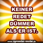 Keiner redet dümmer als er ist.