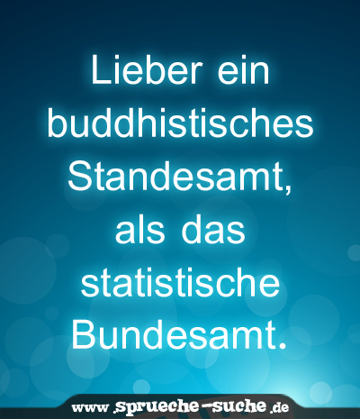 Lieber ein buddhistisches Standesamt, als das statistische Bundesamt.