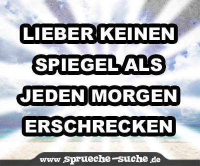 Lieber keinen Spiegel als jeden Morgen erschrecken