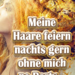 Meine Haare feiern nachts gern ohne mich ne Party...