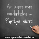 Abi kann man wiederholen - Partys nicht!