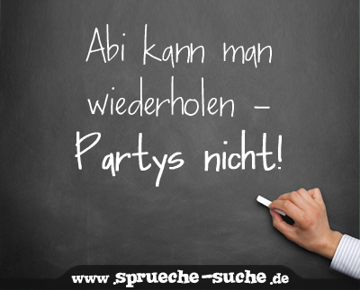 Abi kann man wiederholen - Partys nicht!