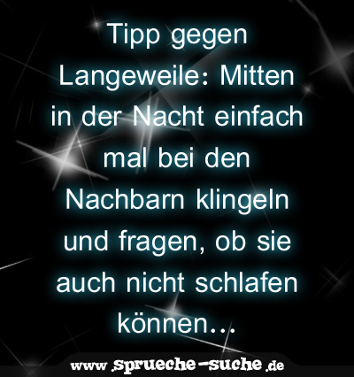 Tipp gegen Langeweile: Mitten in der Nacht einfach mal bei den Nachbarn klingeln und fragen, ob sie auch nicht schlafen können...