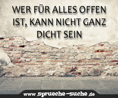 Wer für alles offen ist, kann nicht ganz dicht sein