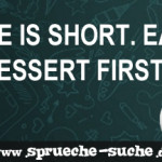 Life is short. Eat dessert first!