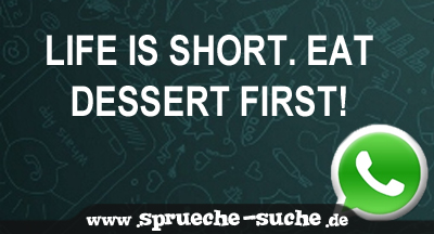 Life is short. Eat dessert first!