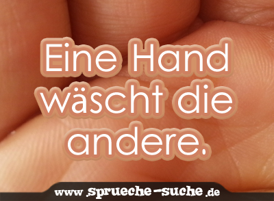 Eine Hand wäscht die andere. - Sprüche-Suche