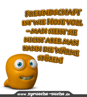 Freundschaft ist wie Hose voll man sieht sie nicht aber man kann die