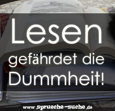 Lesen gefährdet die Dummheit!