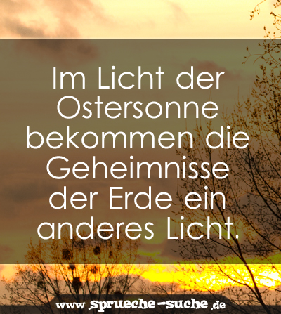 Im Licht der Ostersonne bekommen die Geheimnisse der Erde ein anderes Licht.