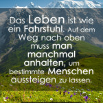 Das Leben ist wie ein Fahrstuhl. Auf dem Weg nach oben muss man manchmal anhalten, um bestimmte Menschen aussteigen zu lassen.