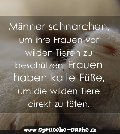 Männer schnarchen, um ihre Frauen vor wilden Tieren zu beschützen. Frauen haben kalte Füße, um die wilden Tiere direkt zu töten.