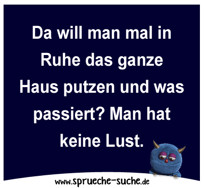 Da will man mal in Ruhe das ganze Haus putzen und was passiert? Man hat keine Lust.