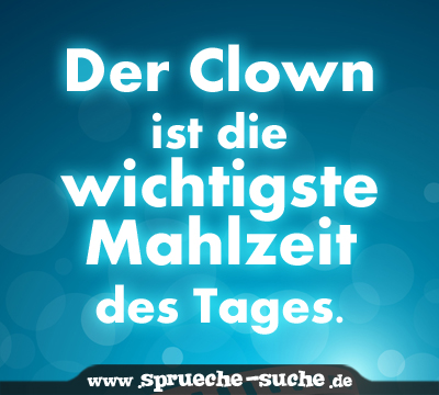 Der Clown ist die wichtigste Mahlzeit des Tages.