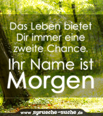 Das Leben bietet Dir immer eine zweite Chance. Ihr Name ist