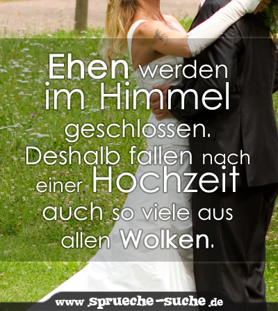 Ehen werden im Himmel geschlossen. Deshalb fallen nach einer Hochzeit auch so viele aus allen Wolken.