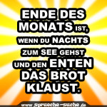 Ende des Monats ist, wenn Du nachts zum See gehst und den Enten das Brot klaust.