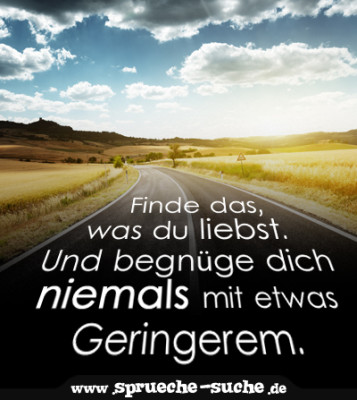 Finde das, was du liebst. Und begnüge dich niemals mit etwas Geringerem