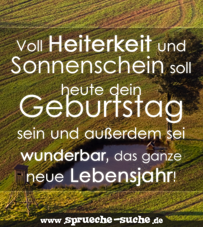 Voll Heiterkeit und Sonnenschein soll heute dein Geburtstag sein und außerdem sei wunderbar, das ganze neue Lebensjahr!