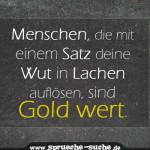 Menschen, die mit einem Satz deine Wut in Lachen auflösen, sind Gold wert.