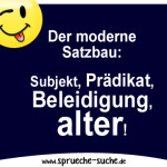 Der moderne Satzbau: Subjekt, Prädikat, Beleidigung, alter!