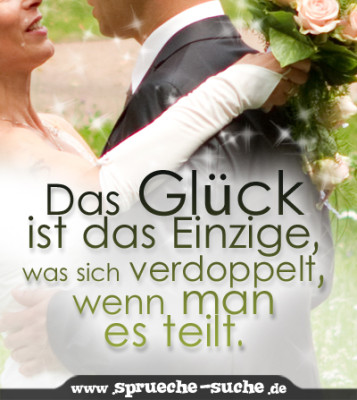 Das Glück ist das Einzige, was sich verdoppelt, wenn man es teilt