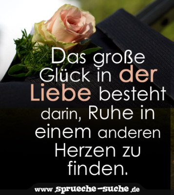 Das große Glück in der Liebe besteht darin, Ruhe in einem anderen