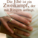 Die Ehe ist ein Zweikampf, der mit Ringen anfängt.