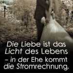 Die Liebe ist das Licht des Lebens - in der Ehe kommt die Stromrechnung.