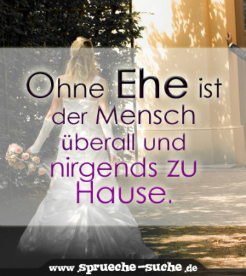 Ohne Ehe ist der Mensch überall und nirgends zu Hause. SprücheSuche